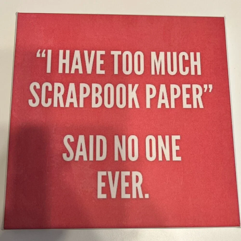 “I Have Too Much Scrapbook Paper Said No‎ One Ever” 8x8” Canvas Print VERY CUTE!